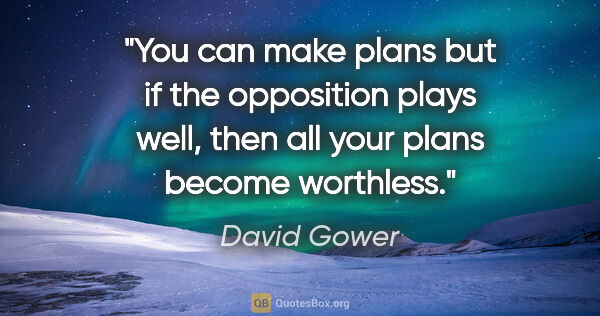 David Gower quote: "You can make plans but if the opposition plays well, then all..."