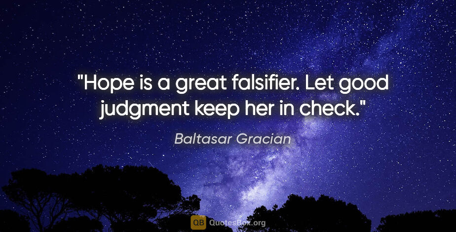 Baltasar Gracian quote: "Hope is a great falsifier. Let good judgment keep her in check."