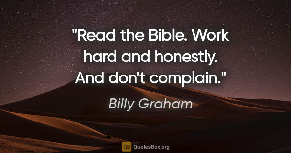 Billy Graham quote: "Read the Bible. Work hard and honestly. And don't complain."