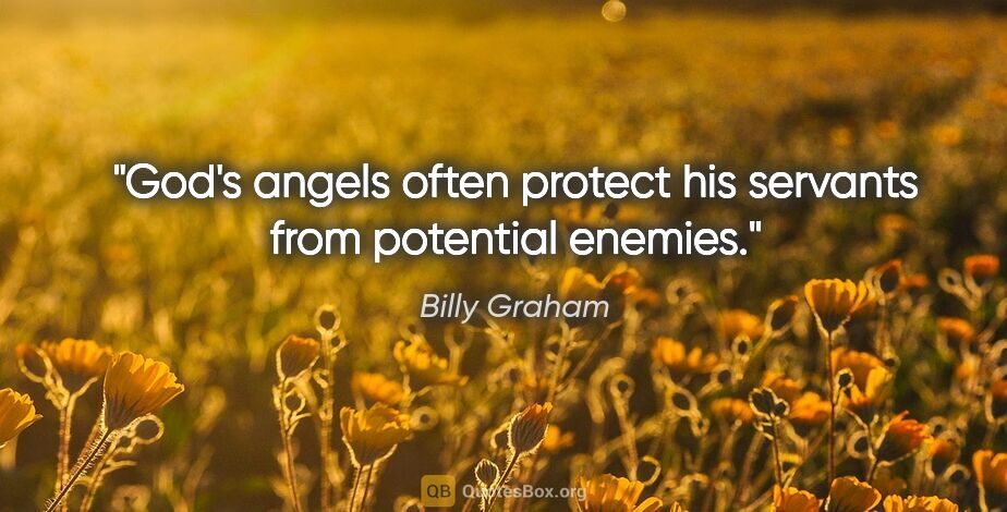 Billy Graham quote: "God's angels often protect his servants from potential enemies."