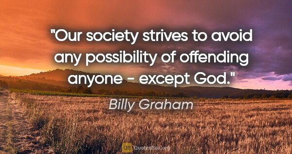 Billy Graham quote: "Our society strives to avoid any possibility of offending..."