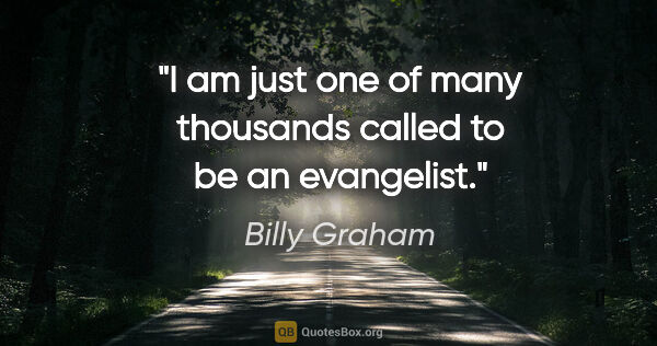Billy Graham quote: "I am just one of many thousands called to be an evangelist."