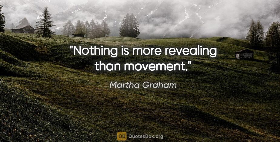 Martha Graham quote: "Nothing is more revealing than movement."