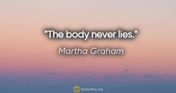 Martha Graham quote: "The body never lies."