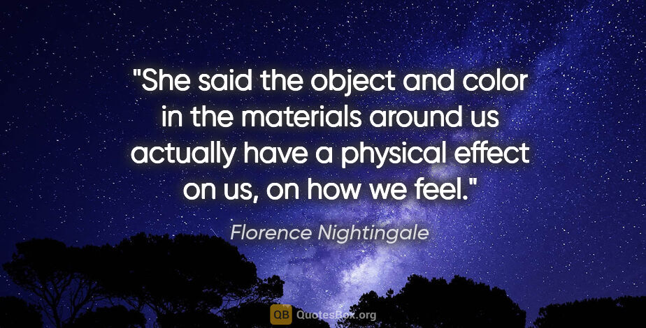 Florence Nightingale quote: "She said the object and color in the materials around us..."