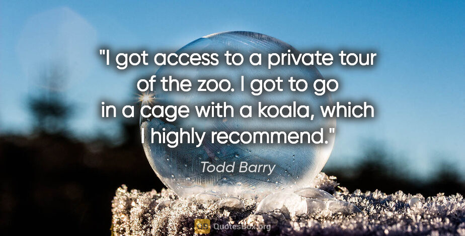Todd Barry quote: "I got access to a private tour of the zoo. I got to go in a..."