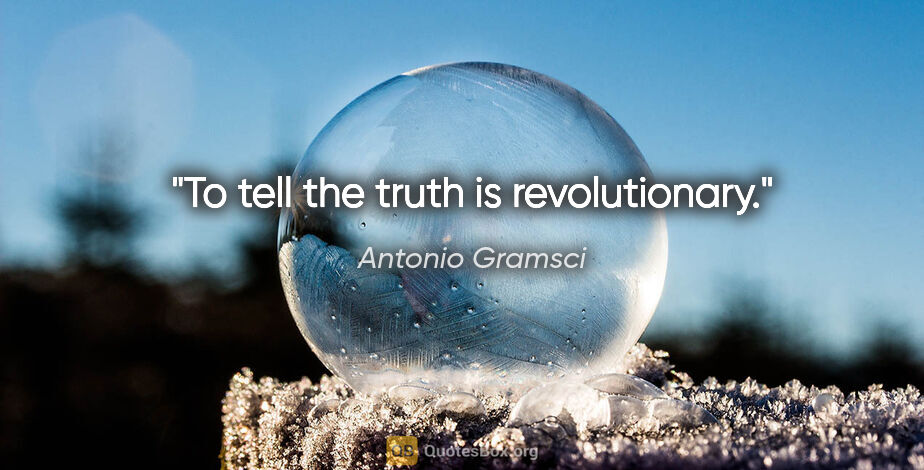 Antonio Gramsci quote: "To tell the truth is revolutionary."