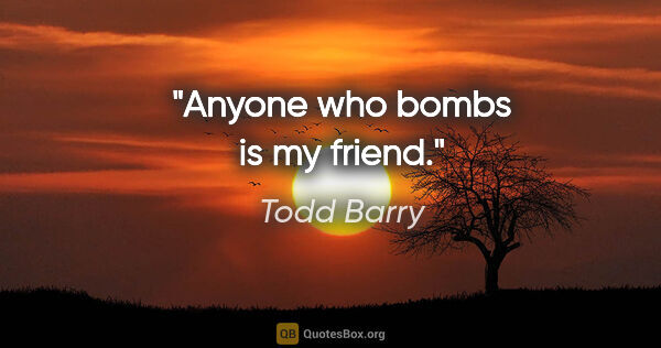 Todd Barry quote: "Anyone who bombs is my friend."