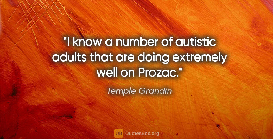 Temple Grandin quote: "I know a number of autistic adults that are doing extremely..."