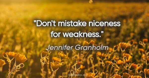 Jennifer Granholm quote: "Don't mistake niceness for weakness."