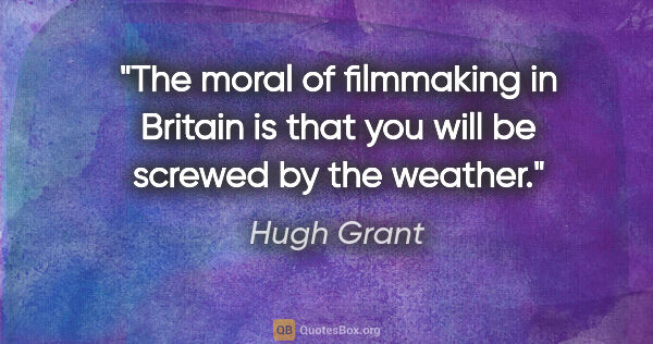 Hugh Grant quote: "The moral of filmmaking in Britain is that you will be screwed..."