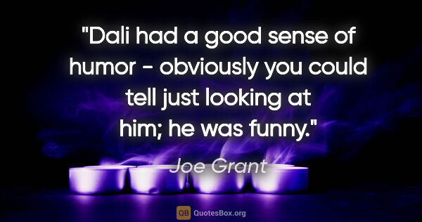 Joe Grant quote: "Dali had a good sense of humor - obviously you could tell just..."