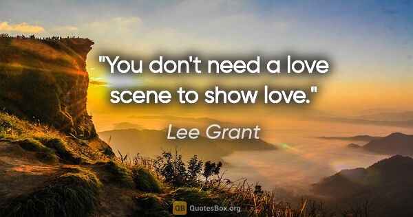 Lee Grant quote: "You don't need a love scene to show love."