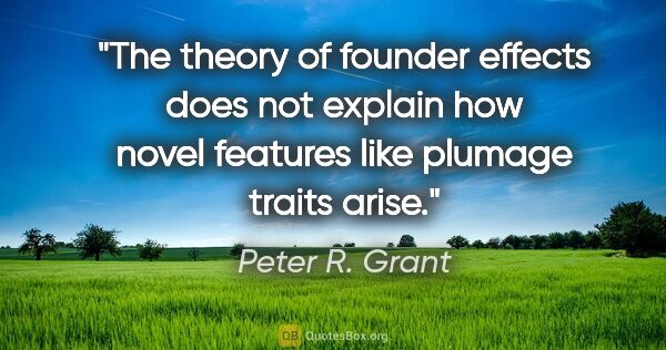 Peter R. Grant quote: "The theory of founder effects does not explain how novel..."