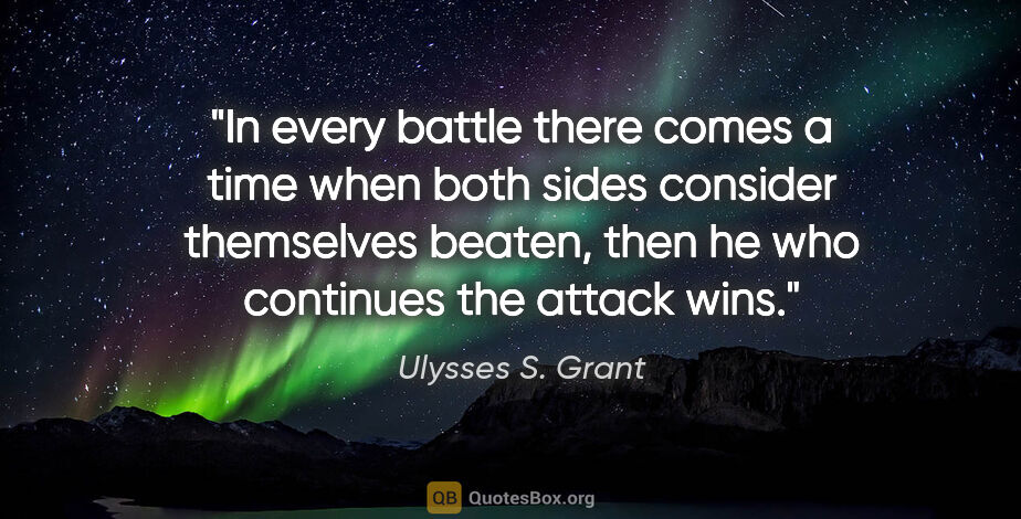 Ulysses S. Grant quote: "In every battle there comes a time when both sides consider..."