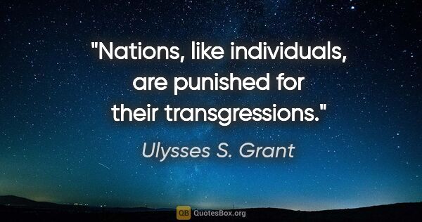 Ulysses S. Grant quote: "Nations, like individuals, are punished for their transgressions."