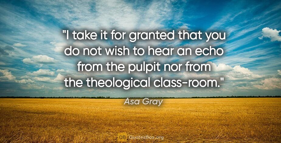 Asa Gray quote: "I take it for granted that you do not wish to hear an echo..."
