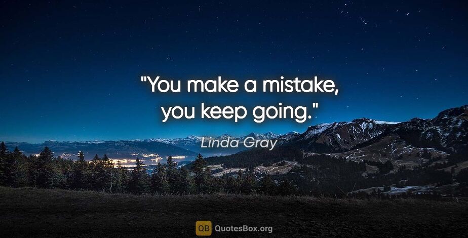 Linda Gray quote: "You make a mistake, you keep going."