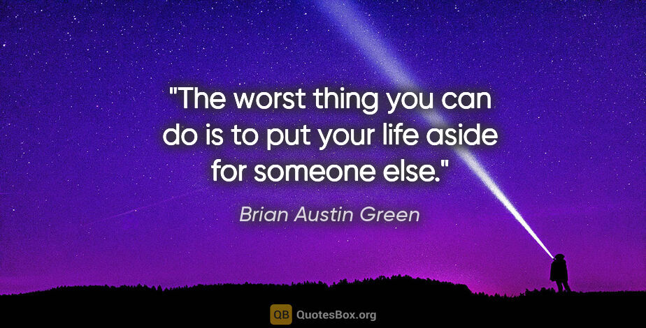 Brian Austin Green quote: "The worst thing you can do is to put your life aside for..."