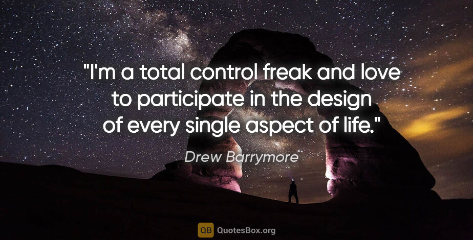 Drew Barrymore quote: "I'm a total control freak and love to participate in the..."