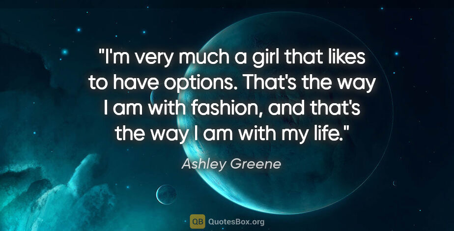 Ashley Greene quote: "I'm very much a girl that likes to have options. That's the..."