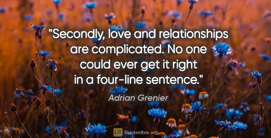 Adrian Grenier quote: "Secondly, love and relationships are complicated. No one could..."