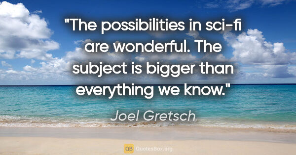 Joel Gretsch quote: "The possibilities in sci-fi are wonderful. The subject is..."