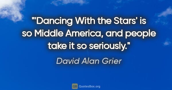 David Alan Grier quote: "'Dancing With the Stars' is so Middle America, and people take..."