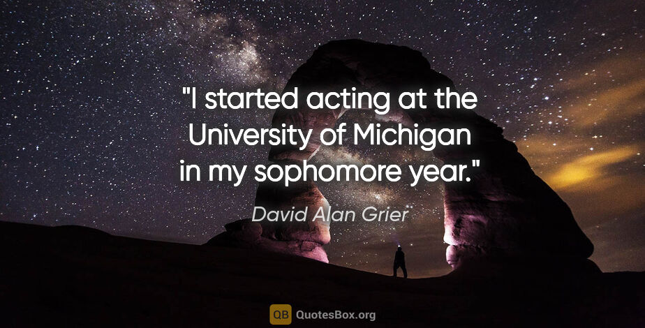 David Alan Grier quote: "I started acting at the University of Michigan in my sophomore..."
