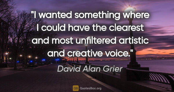 David Alan Grier quote: "I wanted something where I could have the clearest and most..."