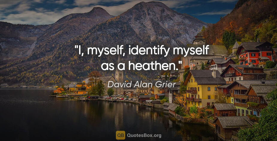 David Alan Grier quote: "I, myself, identify myself as a heathen."