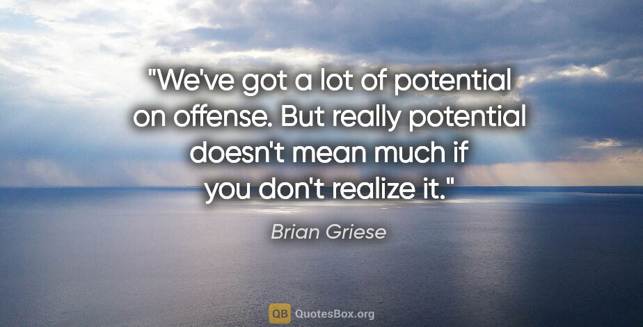 Brian Griese quote: "We've got a lot of potential on offense. But really potential..."