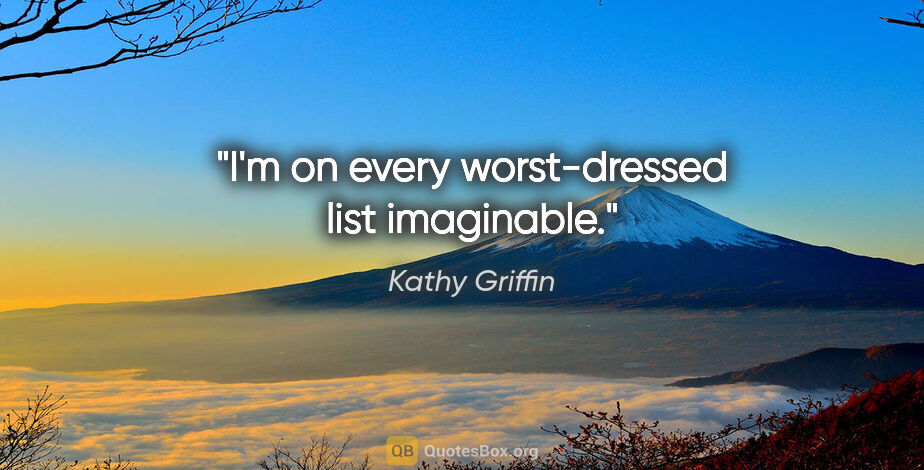 Kathy Griffin quote: "I'm on every worst-dressed list imaginable."