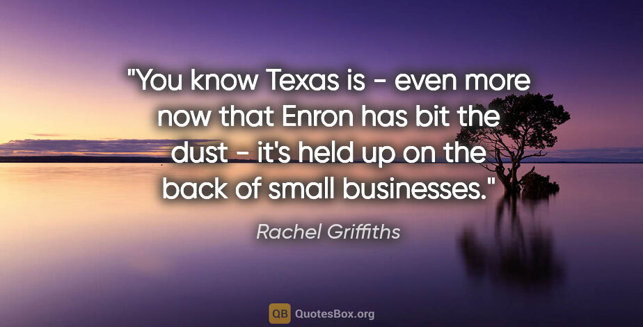 Rachel Griffiths quote: "You know Texas is - even more now that Enron has bit the dust..."