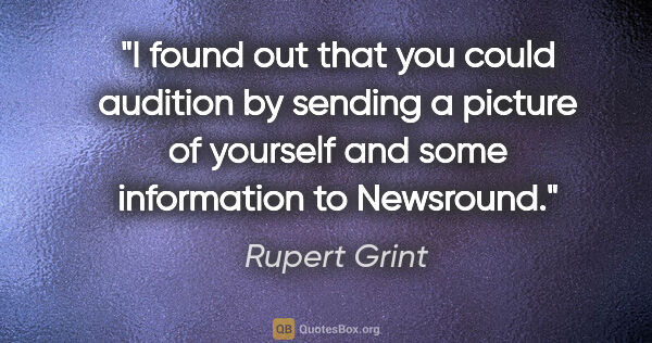 Rupert Grint quote: "I found out that you could audition by sending a picture of..."