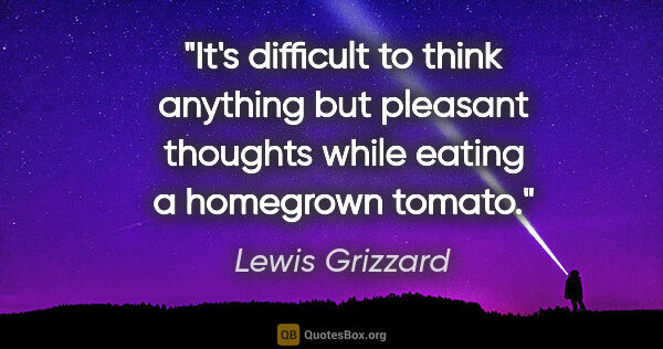 Lewis Grizzard quote: "It's difficult to think anything but pleasant thoughts while..."