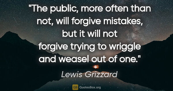 Lewis Grizzard quote: "The public, more often than not, will forgive mistakes, but it..."