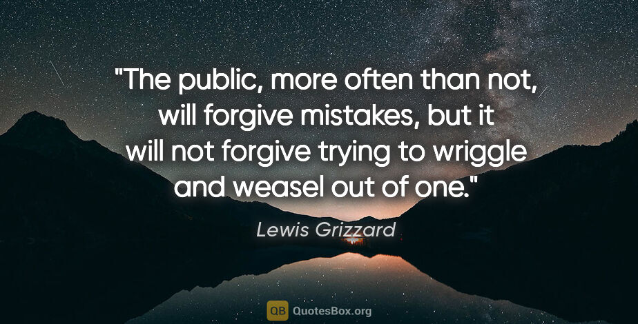 Lewis Grizzard quote: "The public, more often than not, will forgive mistakes, but it..."