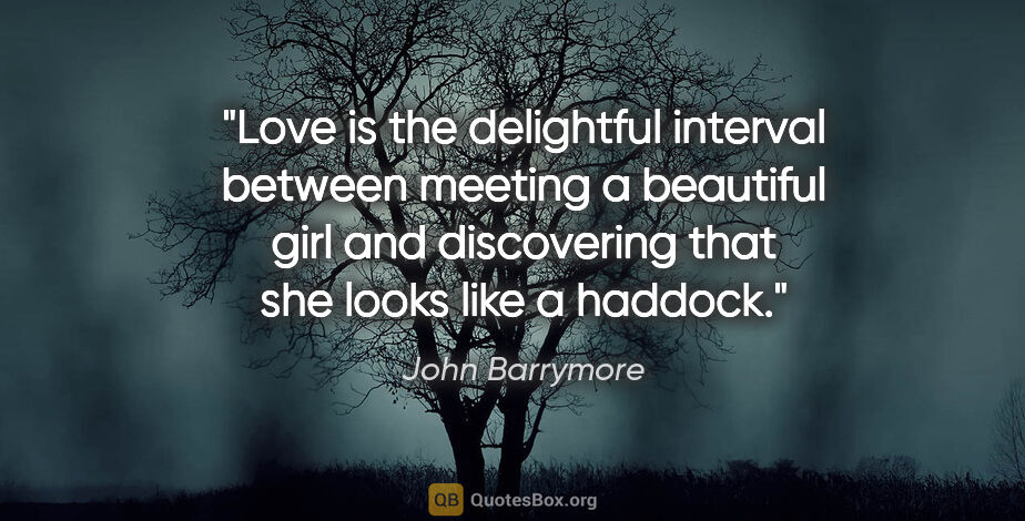 John Barrymore quote: "Love is the delightful interval between meeting a beautiful..."