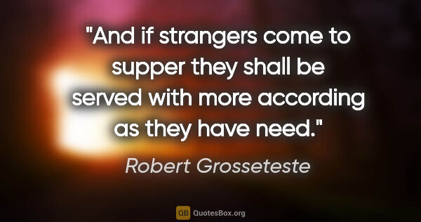 Robert Grosseteste quote: "And if strangers come to supper they shall be served with more..."