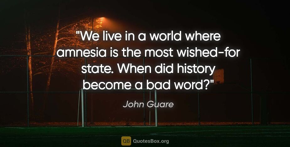 John Guare quote: "We live in a world where amnesia is the most wished-for state...."
