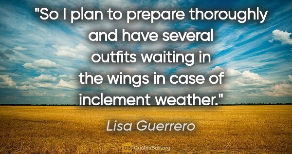 Lisa Guerrero quote: "So I plan to prepare thoroughly and have several outfits..."