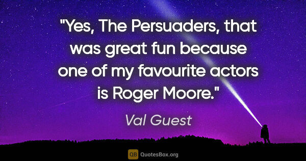 Val Guest quote: "Yes, The Persuaders, that was great fun because one of my..."