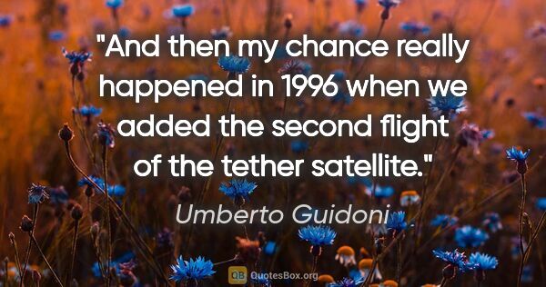 Umberto Guidoni quote: "And then my chance really happened in 1996 when we added the..."