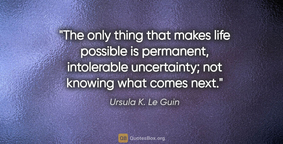 Ursula K. Le Guin quote: "The only thing that makes life possible is permanent,..."