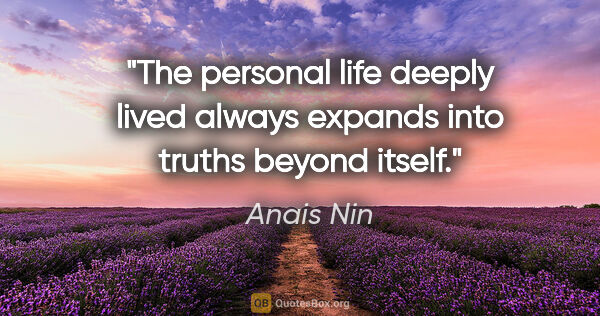 Anais Nin quote: "The personal life deeply lived always expands into truths..."