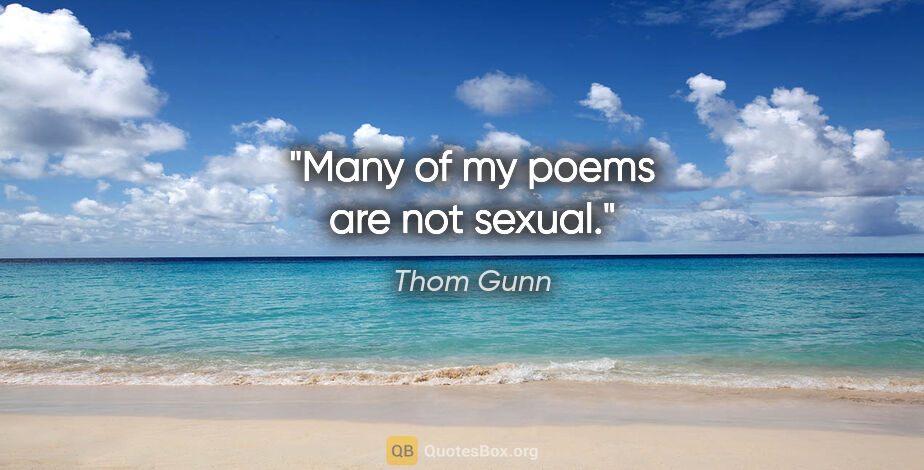 Thom Gunn quote: "Many of my poems are not sexual."