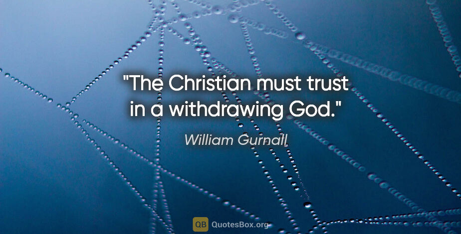 William Gurnall quote: "The Christian must trust in a withdrawing God."