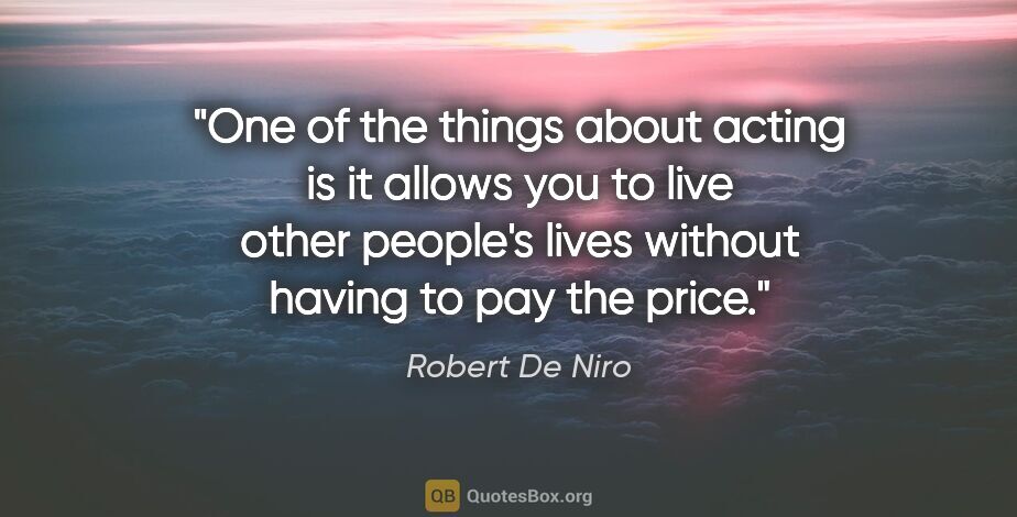 Robert De Niro quote: "One of the things about acting is it allows you to live other..."