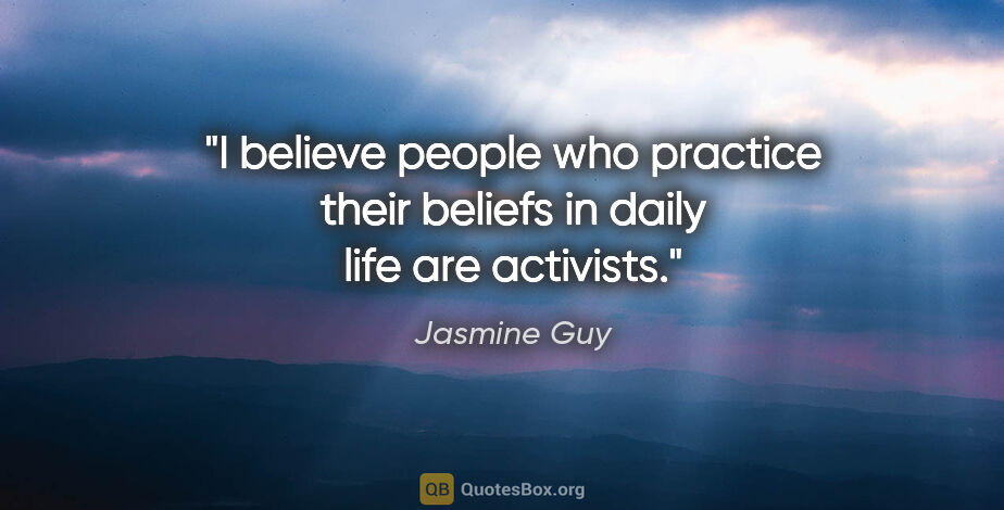 Jasmine Guy quote: "I believe people who practice their beliefs in daily life are..."